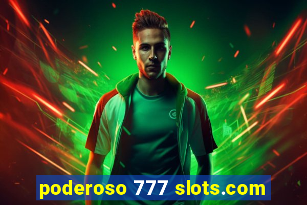 poderoso 777 slots.com